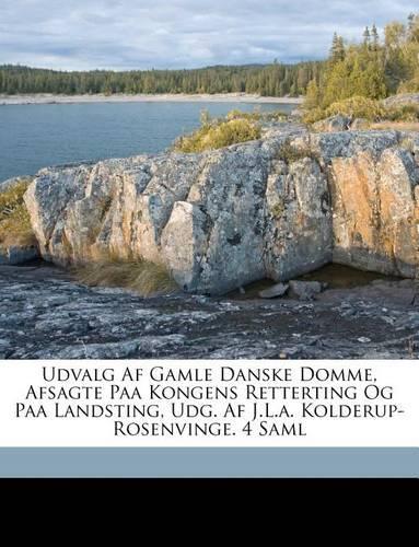Udvalg Af Gamle Danske Domme, Afsagte Paa Kongens Retterting Og Paa Landsting, Udg. Af J.L.a. Kolderup-Rosenvinge. 4 Saml