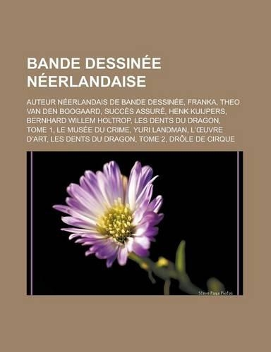Bande Dessinee Neerlandaise: Auteur Neerlandais de Bande Dessinee, Franka, Theo Van Den Boogaard, Succes Assure, Henk Kuijpers, Bernhard Willem Holtrop, Les Dents Du Dragon, Tom(French)
