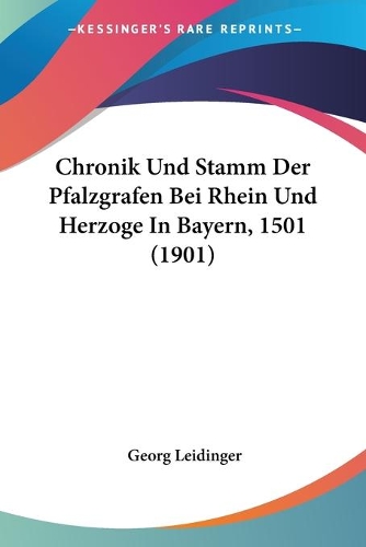 Chronik Und Stamm Der Pfalzgrafen Bei Rhein Und Herzoge In Bayern, 1501 (1901)