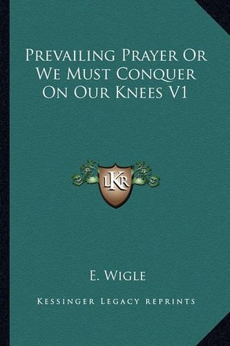 Prevailing Prayer Or We Must Conquer On Our Knees V1
