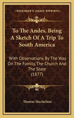 To The Andes, Being A Sketch Of A Trip To South America