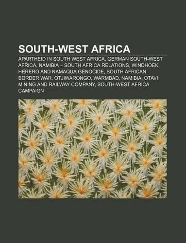 South-West Africa: Apartheid in South West Africa, German South-West Africa, Namibia - South Africa Relations, Windhoek(English)