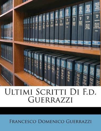 Ultimi Scritti Di F.D. Guerrazzi: (Italian)