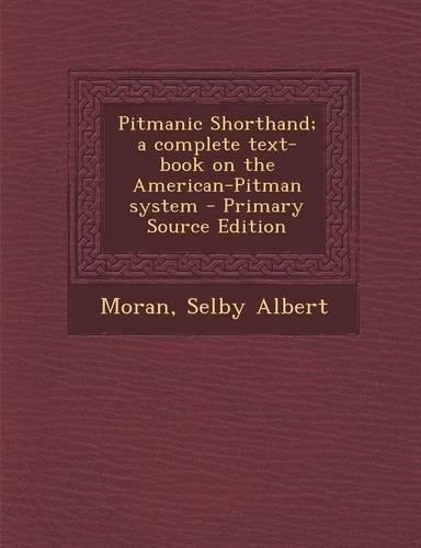 Pitmanic Shorthand; A Complete Text-Book on the American-Pitman System - Primary Source Edition: (English)