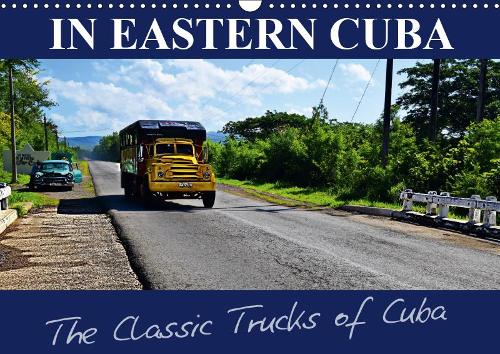 IN EASTERN CUBA-The Classic Trucks of Cuba 2019: 12 vehicles on the roads in eastern Cuba(Calvendo People)