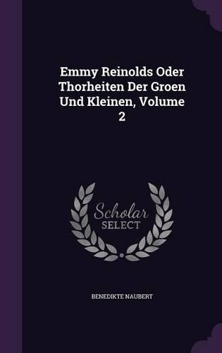 Emmy Reinolds Oder Thorheiten Der Groen Und Kleinen, Volume 2