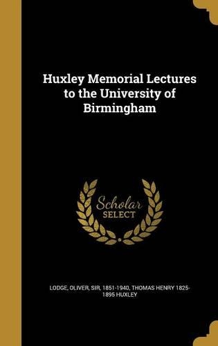 Huxley Memorial Lectures to the University of Birmingham