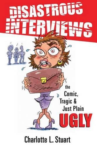 Disastrous Interviews: The Comic, Tragic and Just Plain Ugly(English)