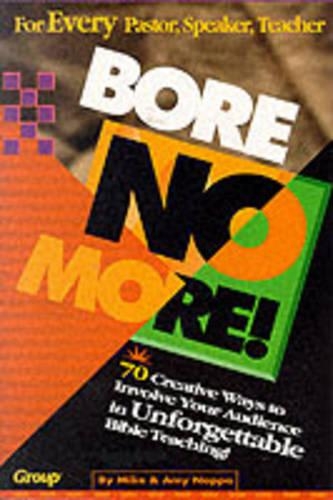 Bore No More!: For Every Pastor, Speaker, Teacher : 70 Creative Ways to Involve Your Audience in Unforgettable Bible Teaching