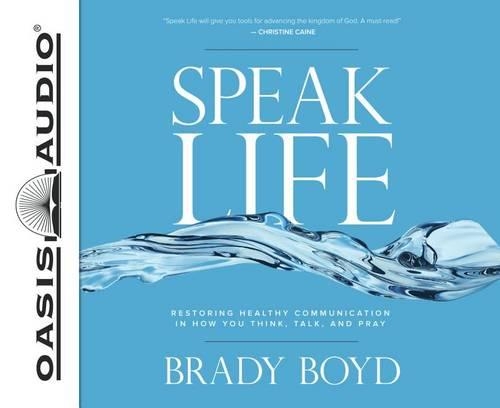 Speak Life: Restoring Healthy Communication in How You Think, Talk, and Pray