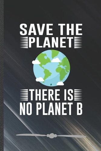 Save the Planet There Is No Planet B