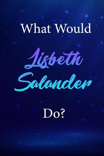 What Would Lisbeth Salander Do?: Lisbeth Salander Journal Diary Notebook