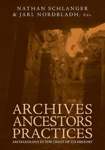Archives, Ancestors, Practices: Archaeology in the Light of its History