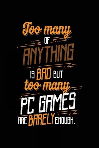 Too Many Of Anything Is Bad But Too Many PC Games Are Barely Enough.