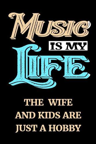 Music Is My Life The Wife And Kids Are Just A Hobby