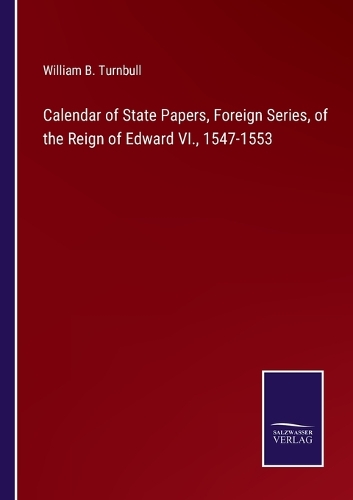 Calendar of State Papers, Foreign Series, of the Reign of Edward VI., 1547-1553