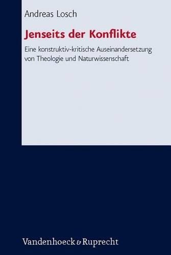 Jenseits Der Konflikte: Eine Konstruktiv-kritische Auseinandersetzung Von Theologie Und Naturwissenschaft