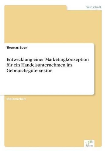 Entwicklung einer Marketingkonzeption für ein Handelsunternehmen im Gebrauchsgütersektor