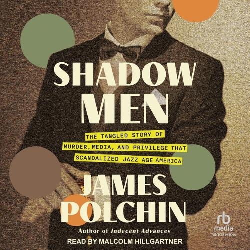 Shadow Men: The Tangled Story of Murder, Media, and Privilege That Scandalized Jazz Age America