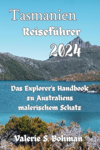 Tasmanien Reiseführer 2024: Das Explorer's Handbook zu Australiens malerischem Schatz