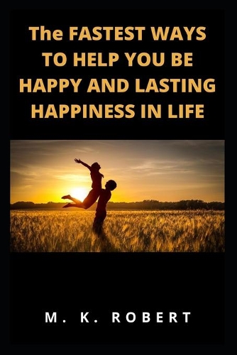 The Fastest Ways to Help You Be Happy and Lasting Happiness in Life