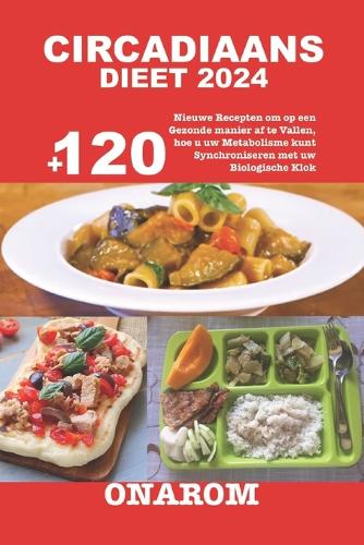 Circadiaans Dieet 2024: +120 Nieuwe Recepten om op een Gezonde manier af te Vallen, hoe u uw Metabolisme kunt Synchroniseren met uw Biologische Klok