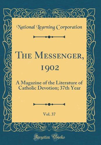 The Messenger, 1902, Vol. 37: A Magazine of the Literature of Catholic Devotion; 37th Year (Classic Reprint)