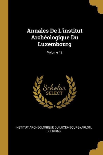 Annales De L'institut Archéologique Du Luxembourg; Volume 42