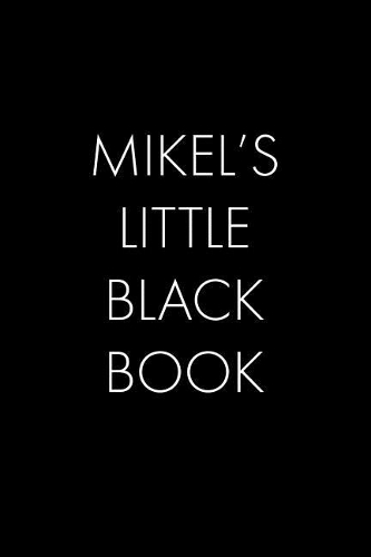Mikel's Little Black Book: The Perfect Dating Companion for a Handsome Man Named Mikel. A secret place for names, phone numbers, and addresses.