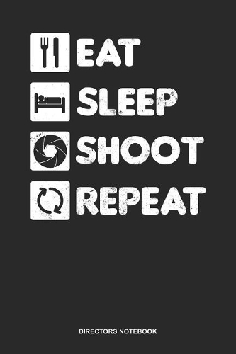 Directors Notebook: Lined Log Book For Movie Lover And Director: Filmmaker Journal Eat Sleep Shoot Repeat Gift