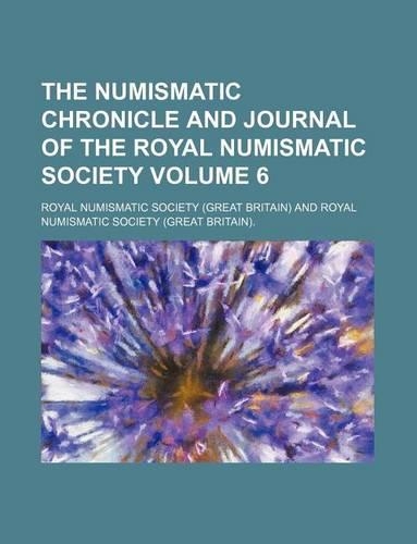 The Numismatic Chronicle and Journal of the Royal Numismatic Society Volume 6
