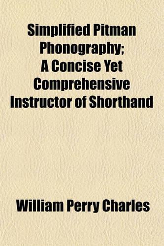 Simplified Pitman Phonography; A Concise Yet Comprehensive Instructor of Shorthand