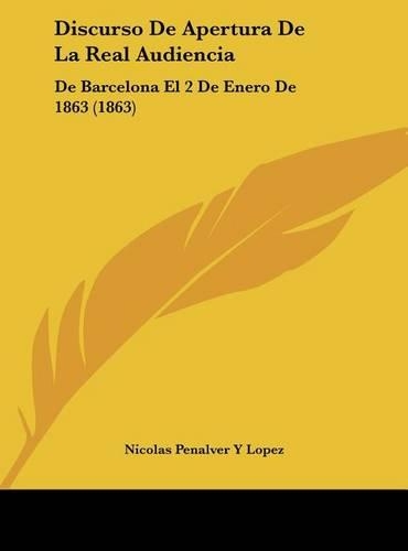 Discurso De Apertura De La Real Audiencia: De Barcelona El 2 De Enero De 1863 (1863)(Spanish)