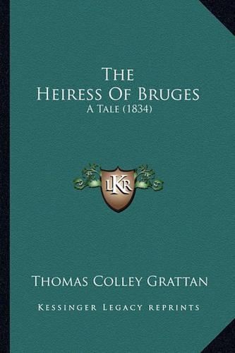 Heiress of Bruges the Heiress of Bruges: A Tale (1834) a Tale (1834)(English)