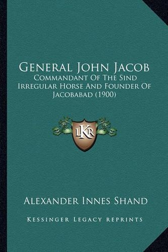 General John Jacob: Commandant Of The Sind Irregular Horse And Founder Of Jacobabad (1900)(English)