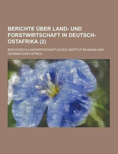 Berichte Uber Land- Und Forstwirtschaft in Deutsch-Ostafrika (2): (German)