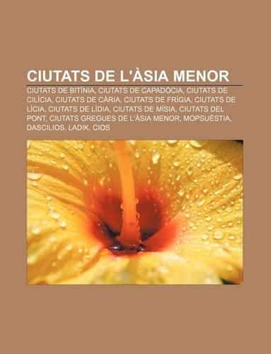 Ciutats de L'Asia Menor: Ciutats de Bitinia, Ciutats de Capadocia, Ciutats de Cilicia, Ciutats de Caria, Ciutats de Frigia, Ciutats de Licia(Catalan)