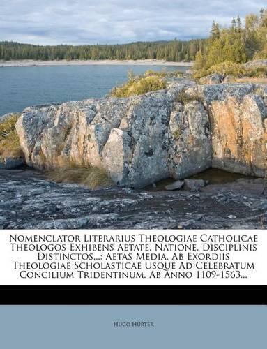 Nomenclator Literarius Theologiae Catholicae Theologos Exhibens Aetate, Natione, Disciplinis Distinctos...