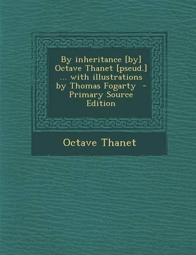 By Inheritance [By] Octave Thanet [Pseud.] ... with Illustrations by Thomas Fogarty
