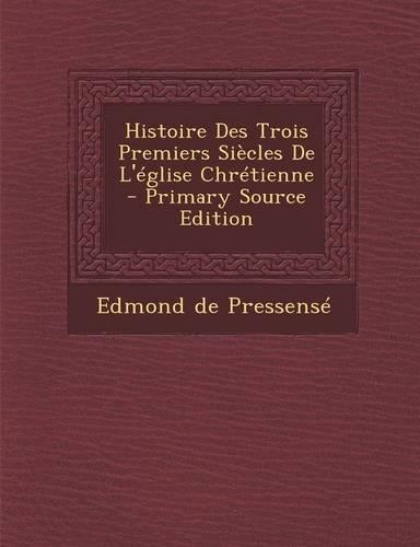 Histoire Des Trois Premiers Siecles de L'Eglise Chretienne - Primary Source Edition