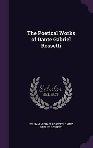 The Poetical Works of Dante Gabriel Rossetti: (English)