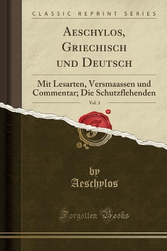 Aeschylos, Griechisch Und Deutsch, Vol. 1