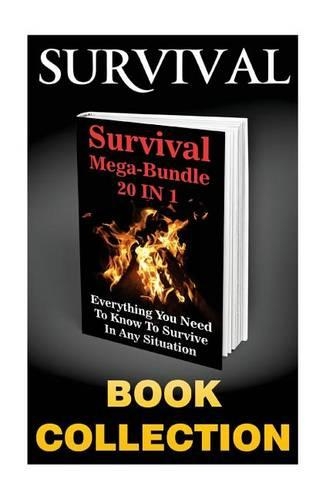 Survival Mega-Bundle 20 in 1. Everything You Need to Know to Survive in Any Situation