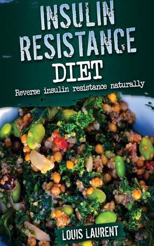 Insulin Resistance Diet: Reverse Insulin Resistance Naturally(Louis Laurent Cookbook)