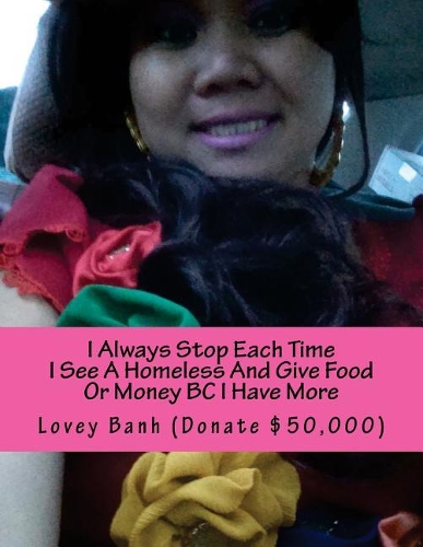 I Always Stop Each Time I See a Homeless and Give Food or Money BC I Have More