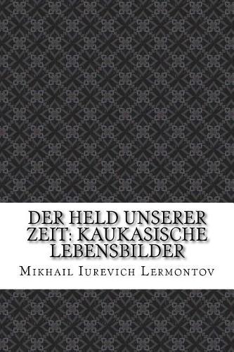 Der Held Unserer Zeit: Kaukasische Lebensbilder