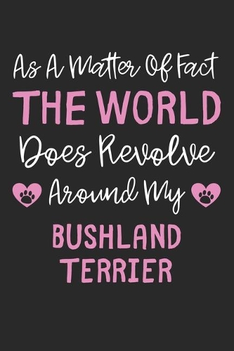 As A Matter Of Fact The World Does Revolve Around My Bushland Terrier: Lined Journal, 120 Pages, 6 x 9, Funny Bushland Terrier Gift Idea, Black Matte Finish (As A Matter Of Fact The World Does Revolve Around My Bushland