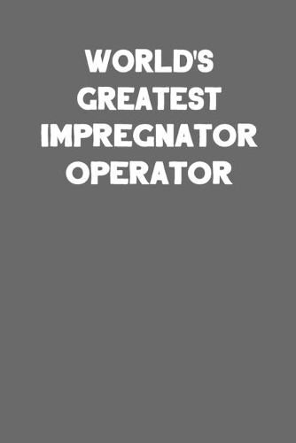 World's Greatest Impregnator Operator