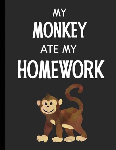 My Monkey Ate My Homework: Notebook Journal Diary for Kids Students - Large 8.5x11 Lined Ruled School Composition Book for Writing & Journaling(Funny Ate My Homework Gift Ideas)