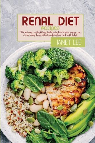 Renal Diet Recipes: The Best Easy, Healthy Kidney-Friendly Recipe Book To Better Manage Your Chronic Kidney Disease Without Sacrificing Flavor, And Avoid Dialysis(6 Diet)